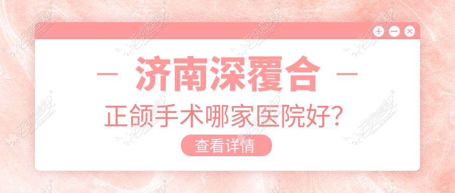 济南深覆合正颌手术哪家医院好? 济南深覆合正颌手术哪家医院好?