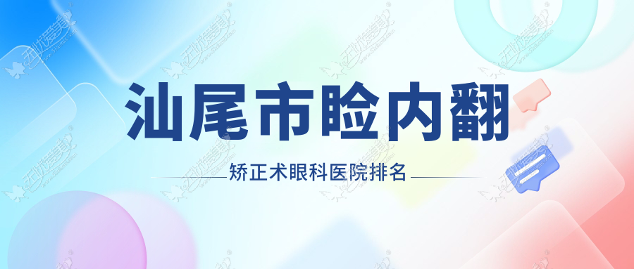 汕尾市睑内翻矫正术眼科医院排名 汕尾市睑内翻矫正术眼科医院排名