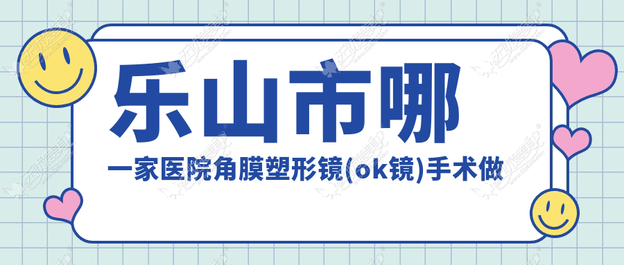 乐山市哪一家医院角膜塑形镜(ok镜)手术做的较好？