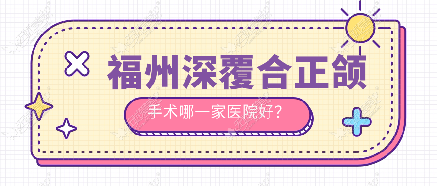 福州深覆合正颌手术哪一家医院好? 福州深覆合正颌手术哪一家医院好?