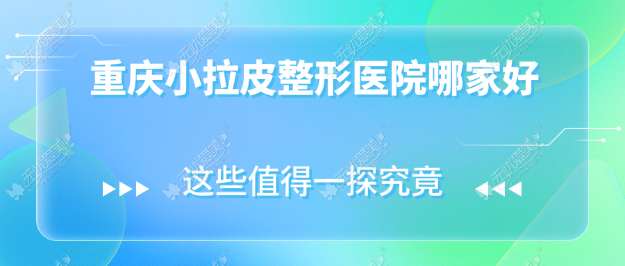 重庆小拉皮整形医院哪家好 重庆小拉皮整形医院哪家好