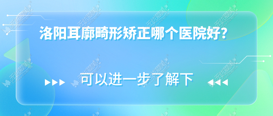 洛阳耳廓畸形矫正哪个医院好? 洛阳耳廓畸形矫正哪个医院好?
