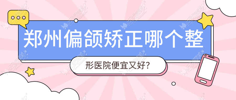 郑州偏颌矫正哪个整形医院便宜又好？