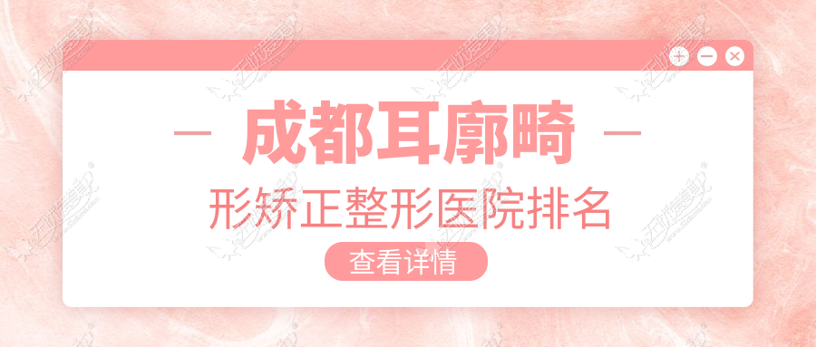 成都耳廓畸形矫正整形医院排名 成都耳廓畸形矫正整形医院排名