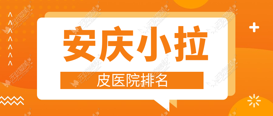 安庆小拉皮医院排名 安庆小拉皮医院排名
