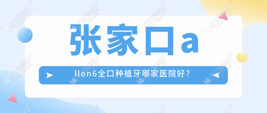 张家口allon6全口种植牙哪家医院好? 张家口allon6全口种植牙哪家医院好?