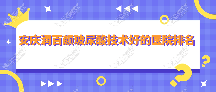 安庆润百颜玻尿酸技术好的医院排名 安庆润百颜玻尿酸技术好的医院排名