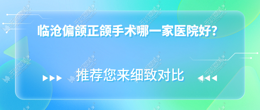 临沧偏颌正颌手术哪一家医院好? 临沧偏颌正颌手术哪一家医院好?