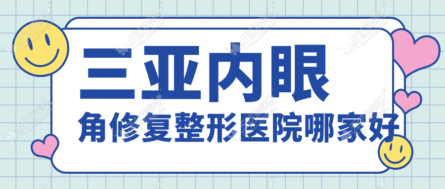 三亚内眼角修复整形医院哪家好 三亚内眼角修复整形医院哪家好