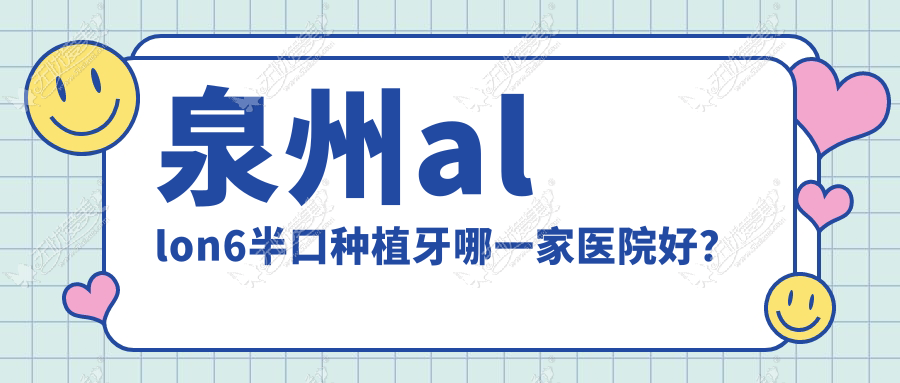 泉州allon6半口种植牙哪一家医院好？