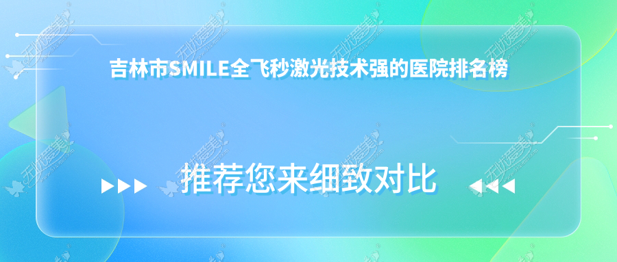 吉林市SMILE全飞秒激光技术强的医院排名榜单 吉林市SMILE全飞秒激光技术强的医院排名榜单
