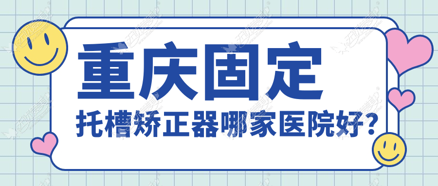 重庆固定托槽矫正器哪家医院好? 重庆固定托槽矫正器哪家医院好?
