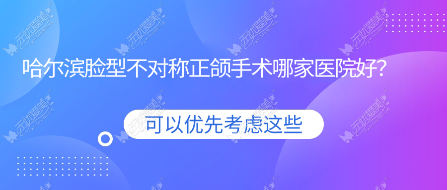 哈尔滨脸型不对称正颌手术哪家医院好? 哈尔滨脸型不对称正颌手术哪家医院好?