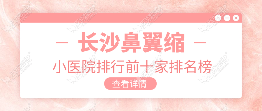 长沙鼻翼缩小医院排行前十家排名榜 长沙鼻翼缩小医院排行前十家排名榜