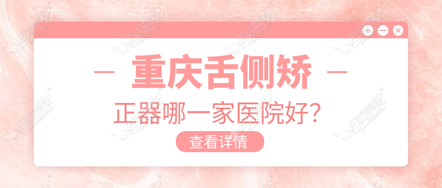 重庆舌侧矫正器哪一家医院好？