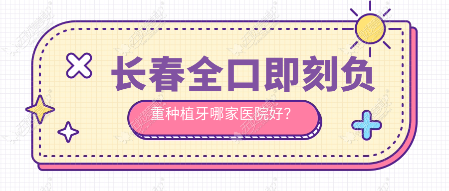 长春全口即刻负重种植牙哪家医院好? 长春全口即刻负重种植牙哪家医院好?