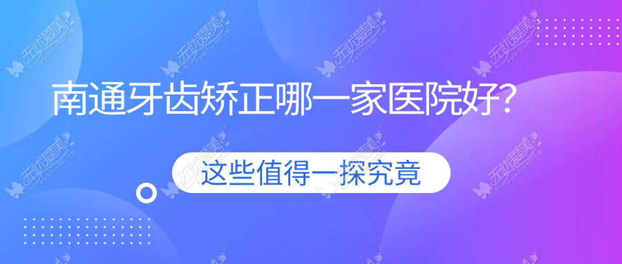 南通牙齿矫正哪一家医院好? 南通牙齿矫正哪一家医院好?