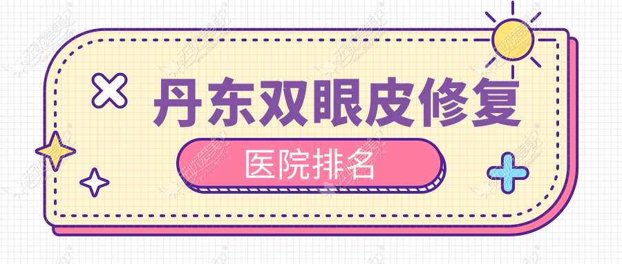 丹东双眼皮修复医院排名 丹东双眼皮修复医院排名