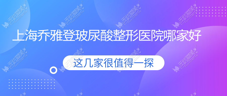 上海乔雅登玻尿酸整形医院哪家好 上海乔雅登玻尿酸整形医院哪家好