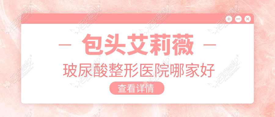 包头艾莉薇玻尿酸整形医院哪家好
