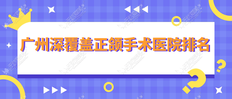 广州深覆盖正颌手术医院排名 广州深覆盖正颌手术医院排名