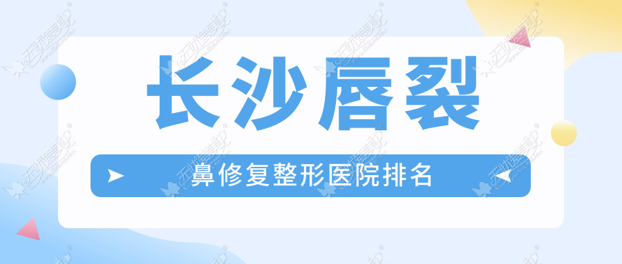 长沙唇裂鼻修复整形医院排名 长沙唇裂鼻修复整形医院排名