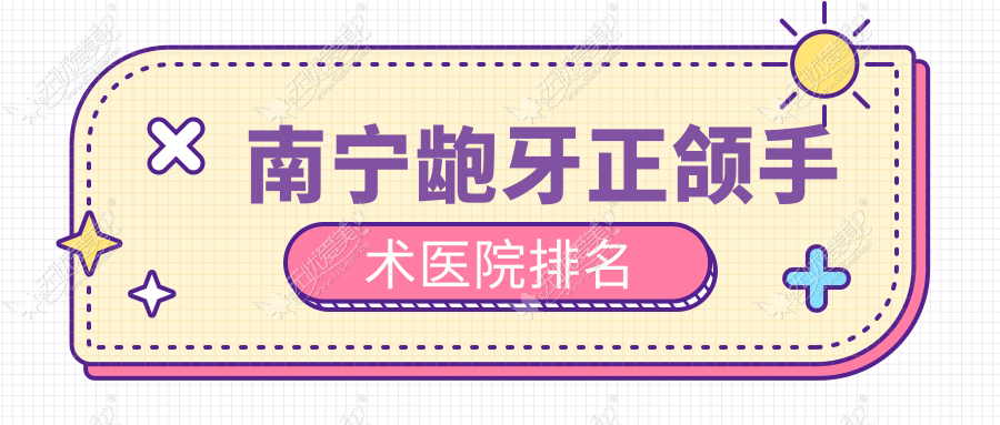 南宁龅牙正颌手术医院排名 南宁龅牙正颌手术医院排名