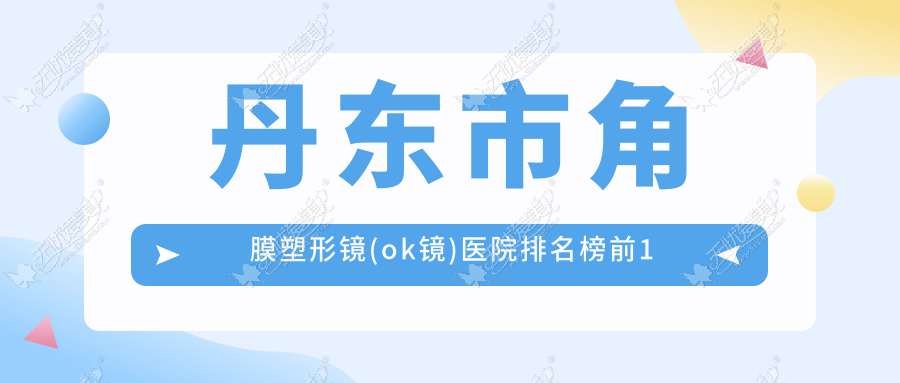 丹东市角膜塑形镜(ok镜)医院排名榜前1 丹东市角膜塑形镜(ok镜)医院排名榜前1
