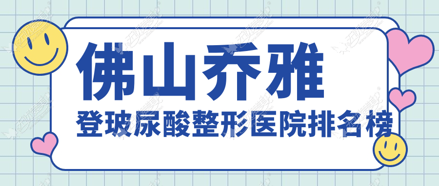 佛山乔雅登玻尿酸整形医院排名榜 佛山乔雅登玻尿酸整形医院排名榜