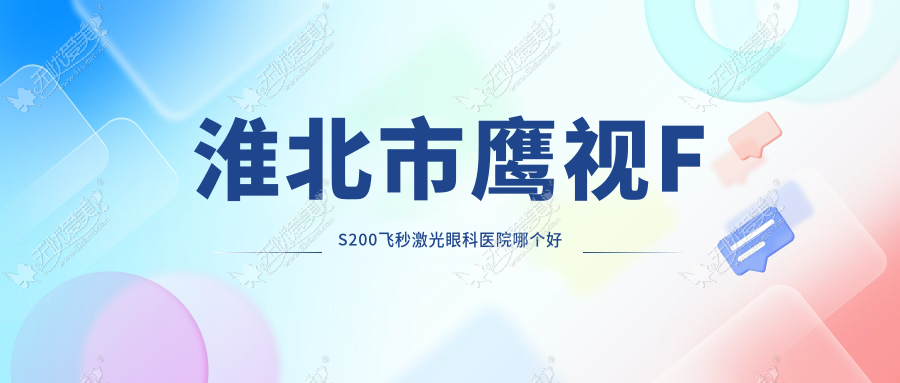 淮北市鹰视FS200飞秒激光眼科医院哪个好 淮北市鹰视FS200飞秒激光眼科医院哪个好