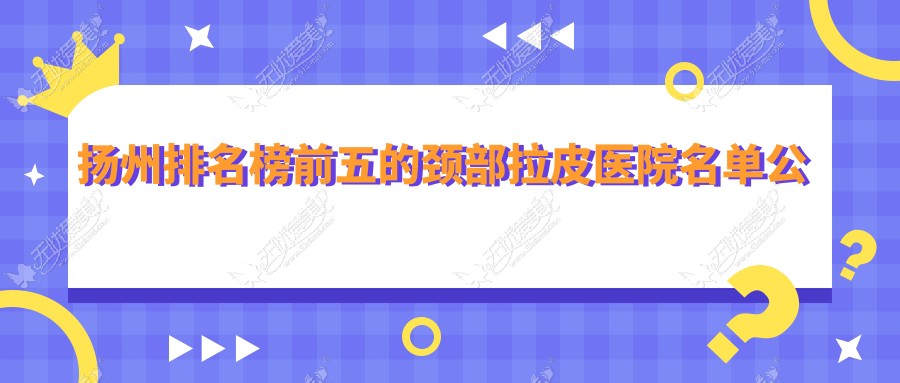 扬州排名榜前五的颈部拉皮医院名单公布 扬州排名榜前五的颈部拉皮医院名单公布