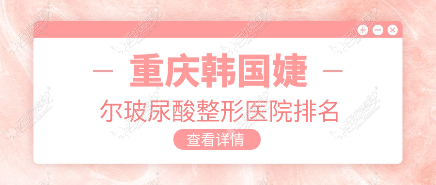 重庆韩国婕尔玻尿酸整形医院排名