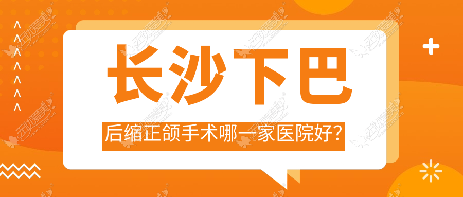 长沙下巴后缩正颌手术哪一家医院好? 长沙下巴后缩正颌手术哪一家医院好?
