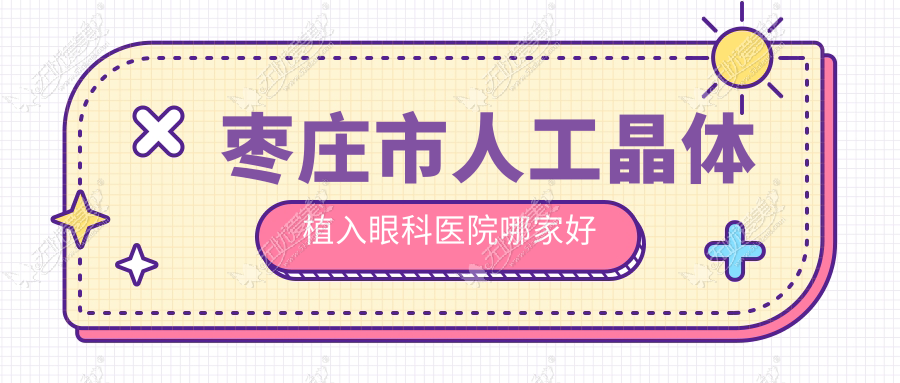 枣庄市人工晶体植入眼科医院哪家好 枣庄市人工晶体植入眼科医院哪家好