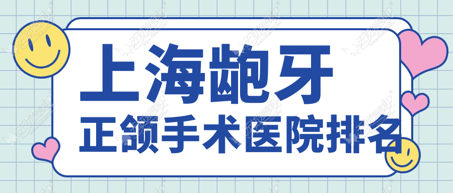上海龅牙正颌手术医院排名 上海龅牙正颌手术医院排名