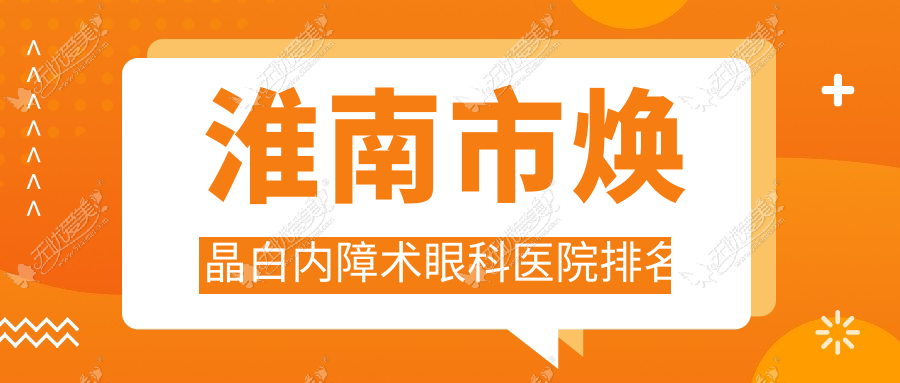 淮南市焕晶白内障术眼科医院排名 淮南市焕晶白内障术眼科医院排名