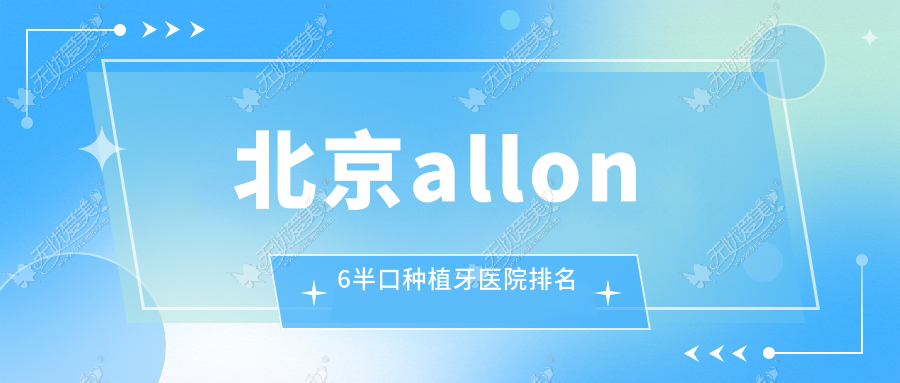 北京allon6半口种植牙医院排名