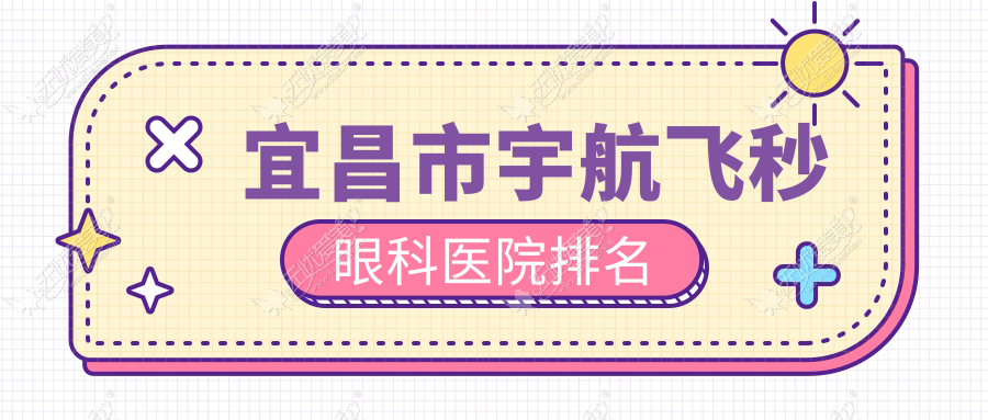 宜昌市宇航飞秒眼科医院排名 宜昌市宇航飞秒眼科医院排名