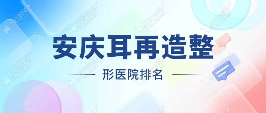安庆耳再造整形医院排名 安庆耳再造整形医院排名