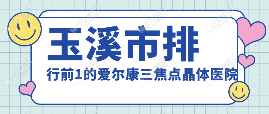 玉溪市排行前1的爱尔康三焦点晶体医院名单公开 玉溪市排行前1的爱尔康三焦点晶体医院名单公开