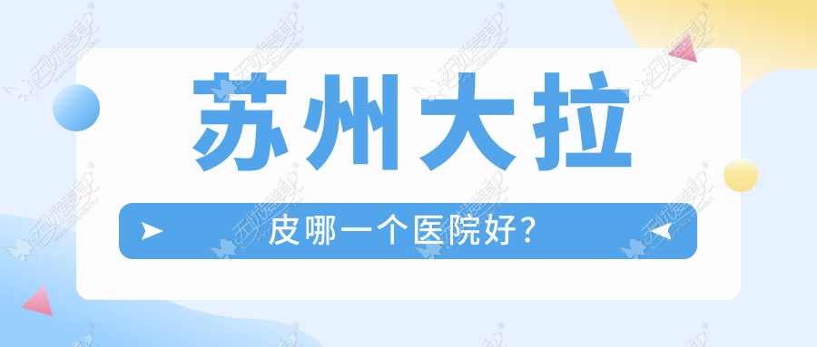 苏州大拉皮哪一个医院好? 苏州大拉皮哪一个医院好?