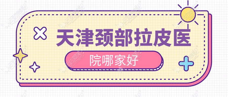 天津颈部拉皮医院哪家好 天津颈部拉皮医院哪家好