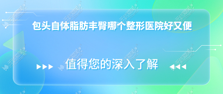 包头自体脂肪丰臀哪个整形医院好又便宜? 包头自体脂肪丰臀哪个整形医院好又便宜?