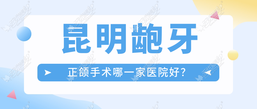 昆明龅牙正颌手术哪一家医院好? 昆明龅牙正颌手术哪一家医院好?