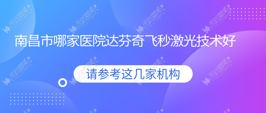 南昌市哪家医院达芬奇飞秒激光技术好 南昌市哪家医院达芬奇飞秒激光技术好