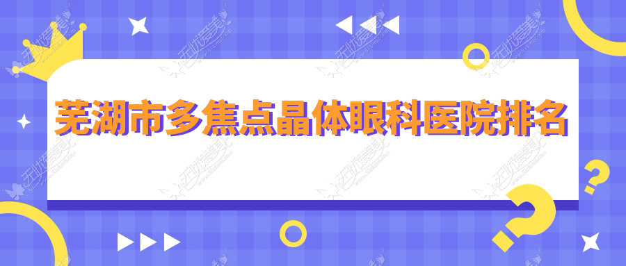 芜湖市多焦点晶体眼科医院排名 芜湖市多焦点晶体眼科医院排名