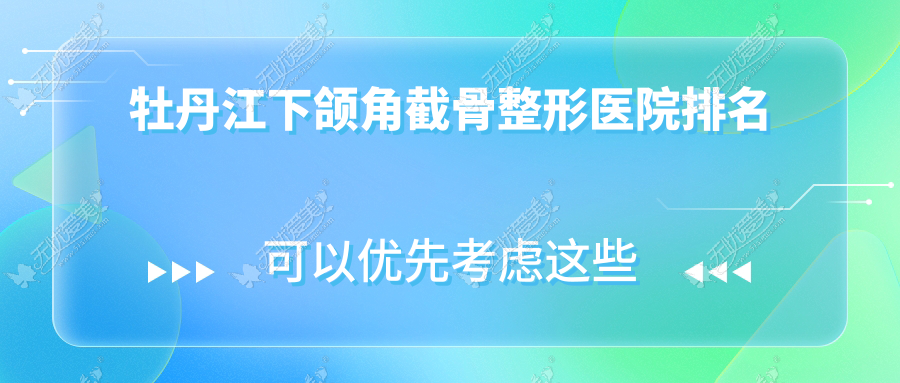 牡丹江下颌角截骨整形医院排名 牡丹江下颌角截骨整形医院排名