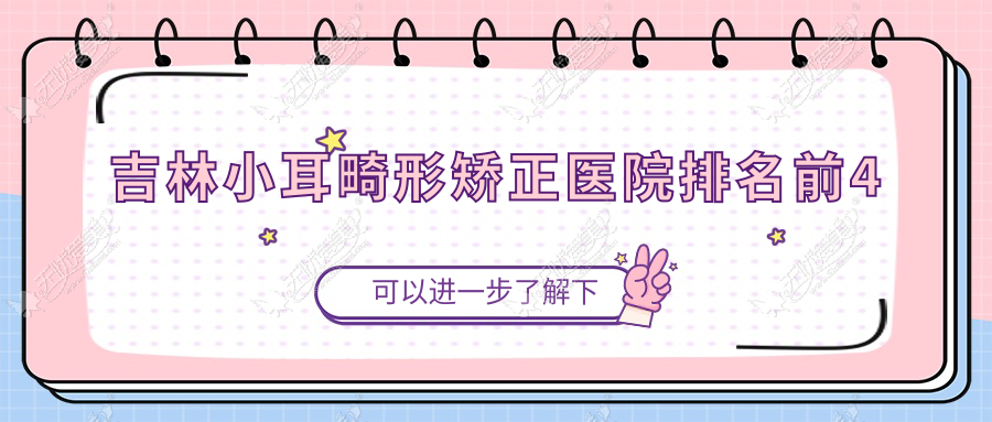 吉林小耳畸形矫正医院排名前4 吉林小耳畸形矫正医院排名前4