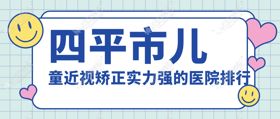 四平市儿童近视矫正实力强的医院排行 四平市儿童近视矫正实力强的医院排行