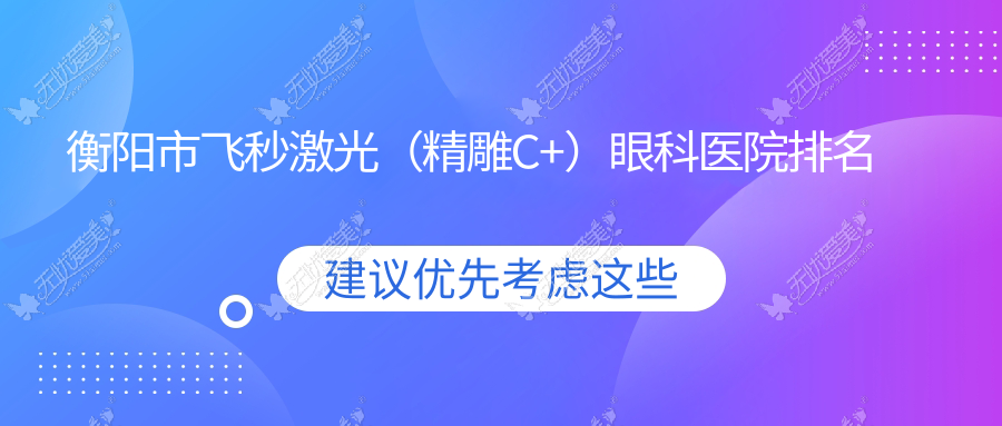 衡阳市飞秒激光(微雕C+)眼科医院排名 衡阳市飞秒激光(微雕C+)眼科医院排名
